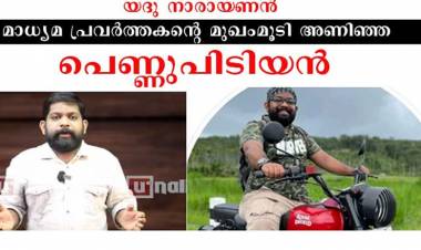 യദു നാരായണന്‍ മാധ്യമ പ്രവര്‍ത്തകന്റെ മുഖംമൂടി അണിഞ്ഞ പെണ്ണ് പിടിയന്‍